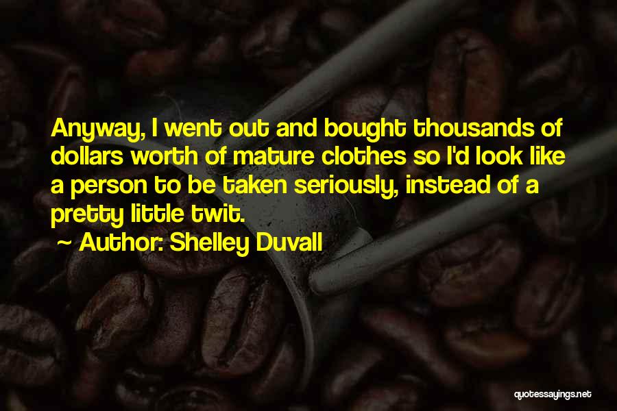 Shelley Duvall Quotes: Anyway, I Went Out And Bought Thousands Of Dollars Worth Of Mature Clothes So I'd Look Like A Person To