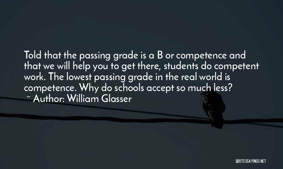 William Glasser Quotes: Told That The Passing Grade Is A B Or Competence And That We Will Help You To Get There, Students