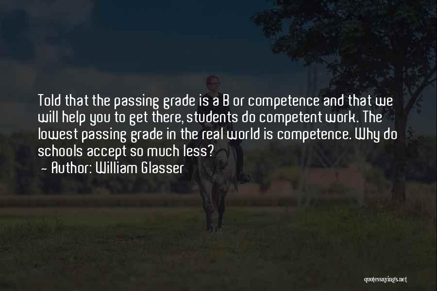 William Glasser Quotes: Told That The Passing Grade Is A B Or Competence And That We Will Help You To Get There, Students