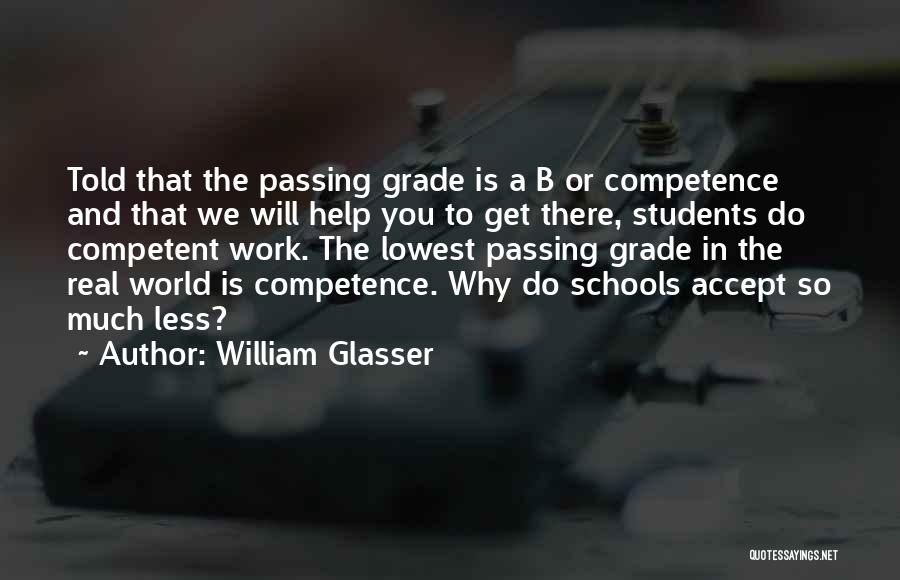 William Glasser Quotes: Told That The Passing Grade Is A B Or Competence And That We Will Help You To Get There, Students