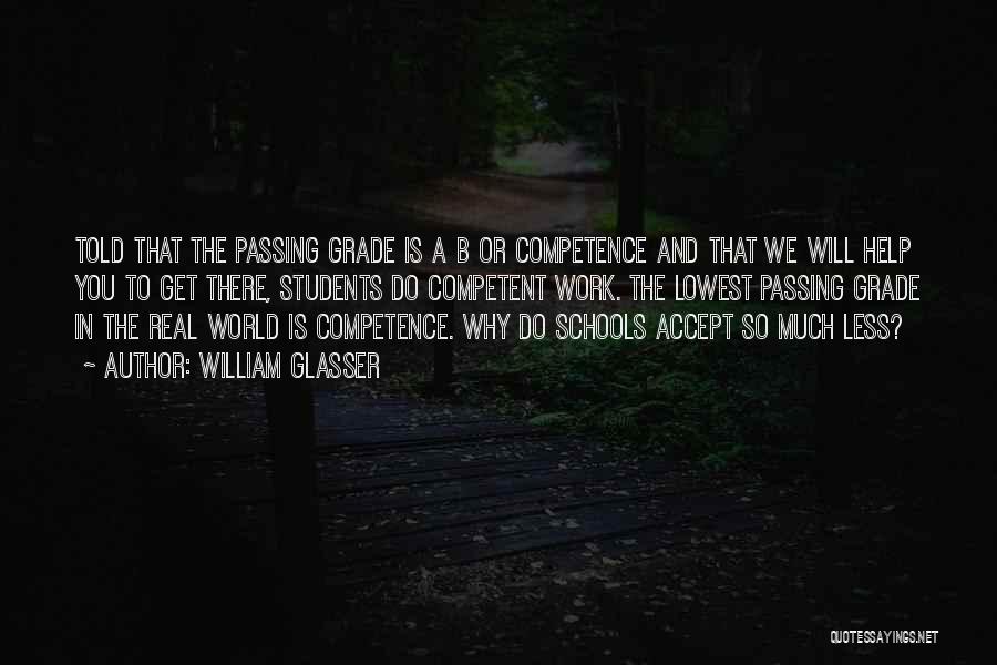 William Glasser Quotes: Told That The Passing Grade Is A B Or Competence And That We Will Help You To Get There, Students