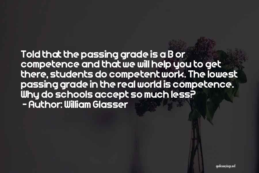 William Glasser Quotes: Told That The Passing Grade Is A B Or Competence And That We Will Help You To Get There, Students