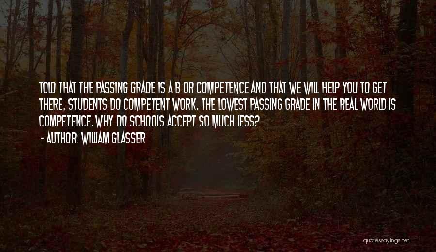 William Glasser Quotes: Told That The Passing Grade Is A B Or Competence And That We Will Help You To Get There, Students