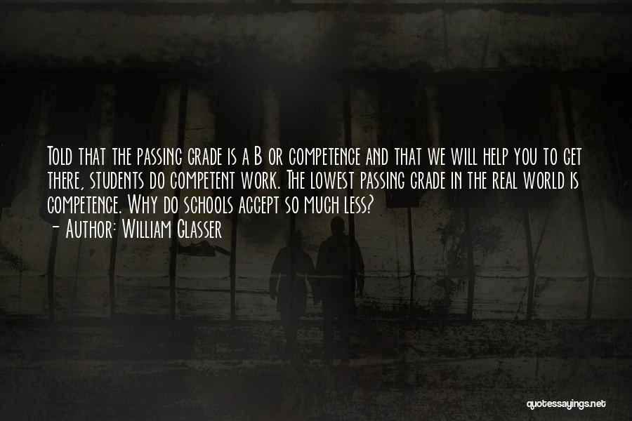 William Glasser Quotes: Told That The Passing Grade Is A B Or Competence And That We Will Help You To Get There, Students