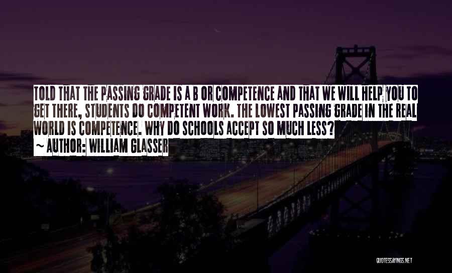 William Glasser Quotes: Told That The Passing Grade Is A B Or Competence And That We Will Help You To Get There, Students