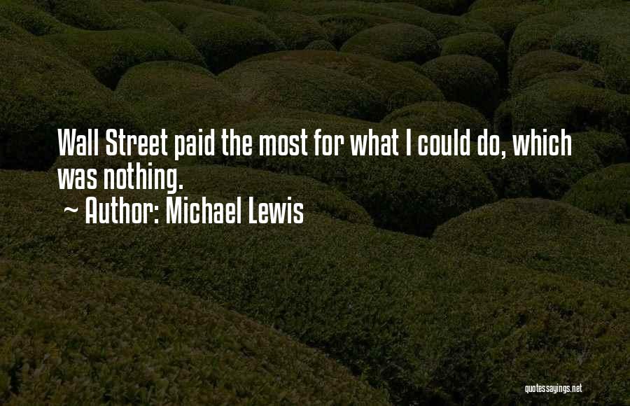 Michael Lewis Quotes: Wall Street Paid The Most For What I Could Do, Which Was Nothing.