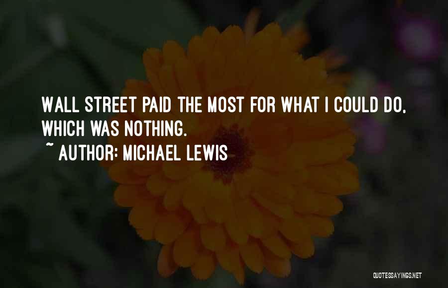Michael Lewis Quotes: Wall Street Paid The Most For What I Could Do, Which Was Nothing.