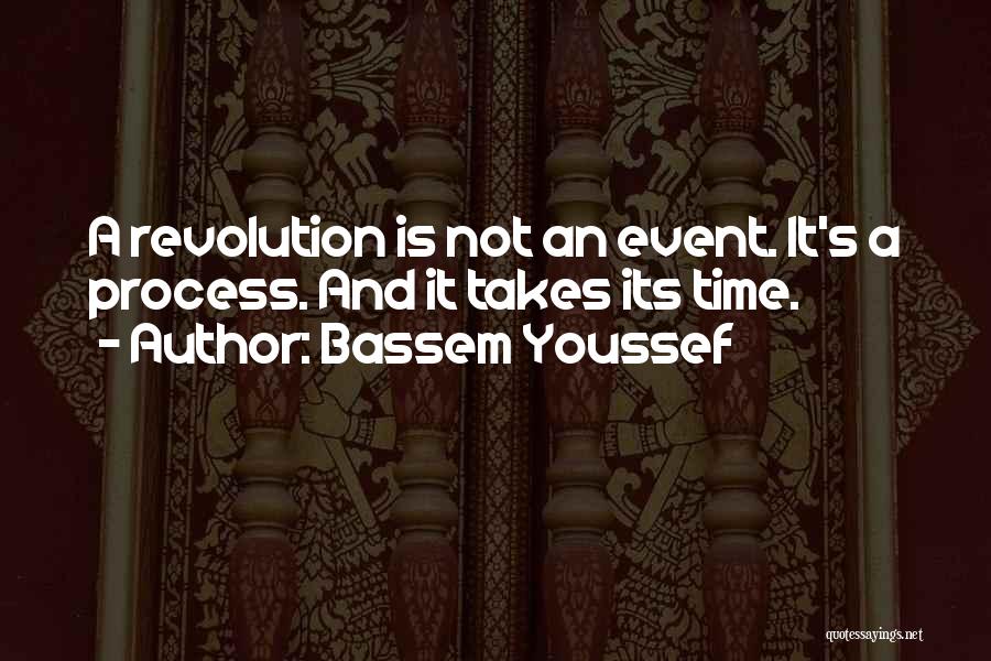 Bassem Youssef Quotes: A Revolution Is Not An Event. It's A Process. And It Takes Its Time.