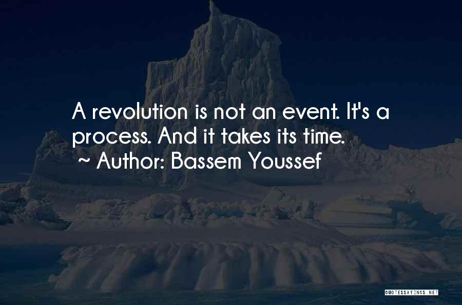 Bassem Youssef Quotes: A Revolution Is Not An Event. It's A Process. And It Takes Its Time.