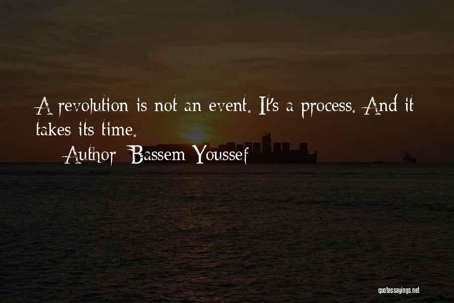 Bassem Youssef Quotes: A Revolution Is Not An Event. It's A Process. And It Takes Its Time.