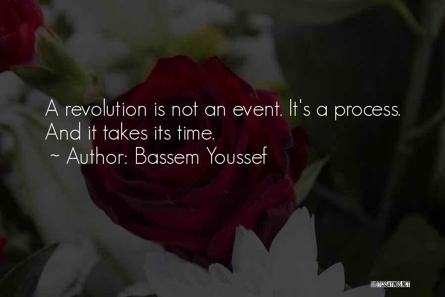 Bassem Youssef Quotes: A Revolution Is Not An Event. It's A Process. And It Takes Its Time.