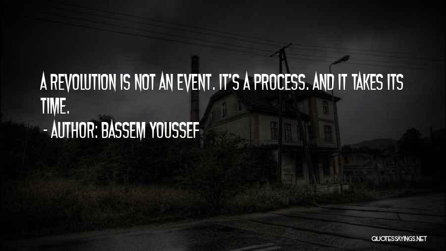 Bassem Youssef Quotes: A Revolution Is Not An Event. It's A Process. And It Takes Its Time.