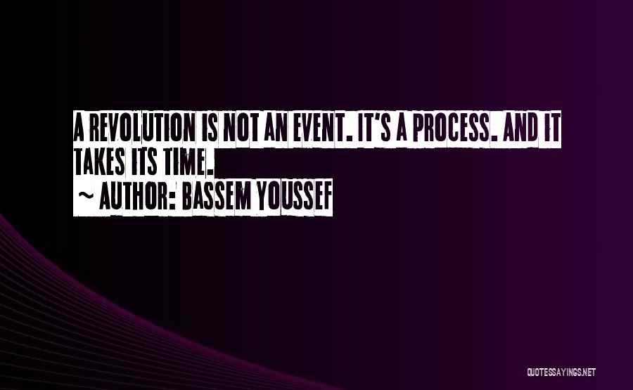 Bassem Youssef Quotes: A Revolution Is Not An Event. It's A Process. And It Takes Its Time.