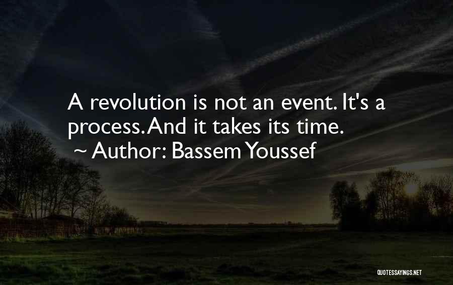 Bassem Youssef Quotes: A Revolution Is Not An Event. It's A Process. And It Takes Its Time.