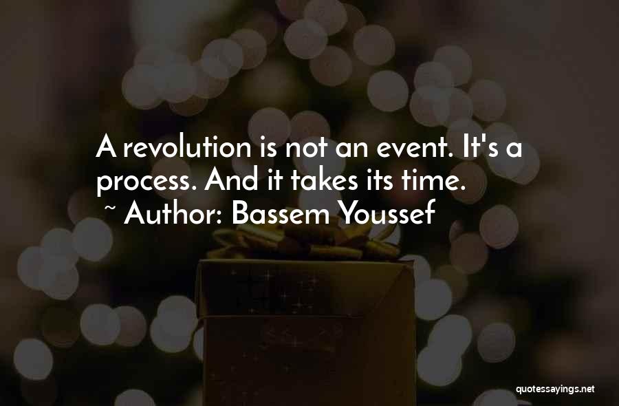 Bassem Youssef Quotes: A Revolution Is Not An Event. It's A Process. And It Takes Its Time.