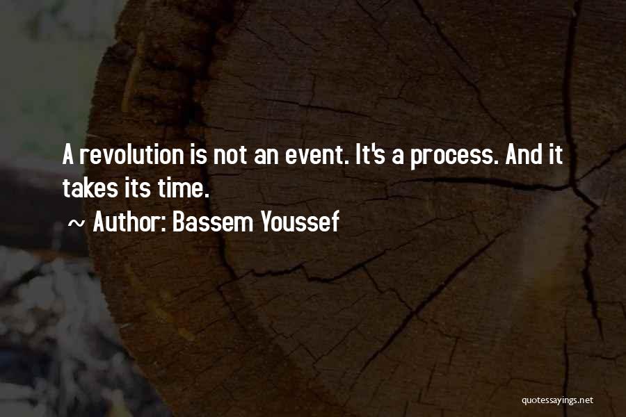 Bassem Youssef Quotes: A Revolution Is Not An Event. It's A Process. And It Takes Its Time.
