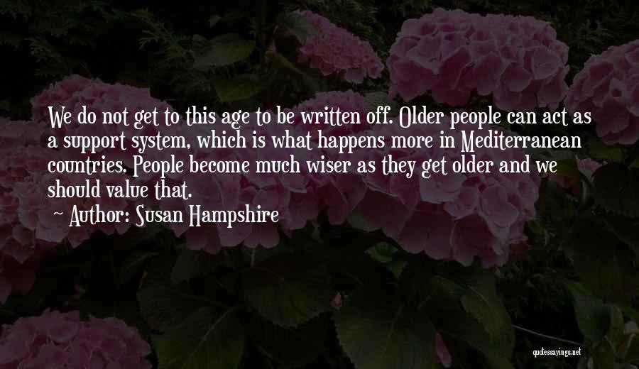 Susan Hampshire Quotes: We Do Not Get To This Age To Be Written Off. Older People Can Act As A Support System, Which