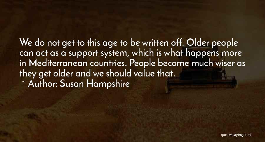 Susan Hampshire Quotes: We Do Not Get To This Age To Be Written Off. Older People Can Act As A Support System, Which