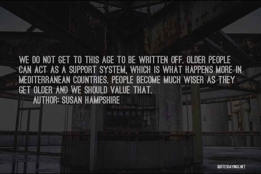 Susan Hampshire Quotes: We Do Not Get To This Age To Be Written Off. Older People Can Act As A Support System, Which