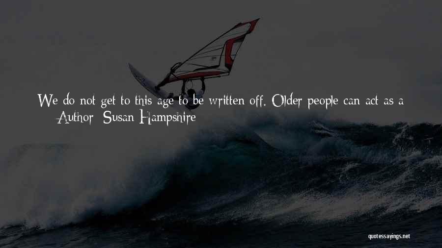 Susan Hampshire Quotes: We Do Not Get To This Age To Be Written Off. Older People Can Act As A Support System, Which