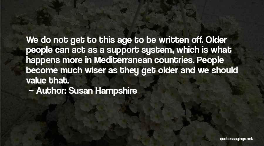 Susan Hampshire Quotes: We Do Not Get To This Age To Be Written Off. Older People Can Act As A Support System, Which