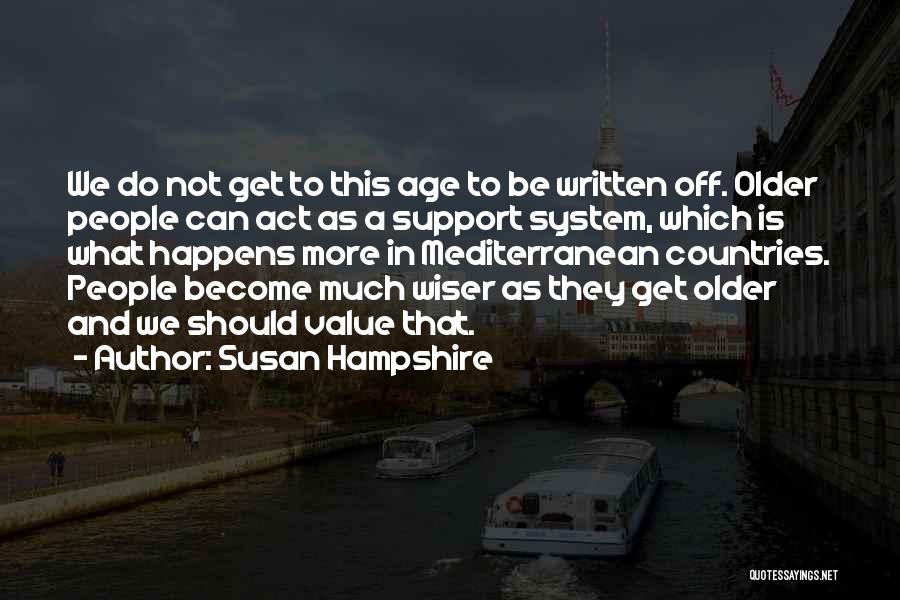 Susan Hampshire Quotes: We Do Not Get To This Age To Be Written Off. Older People Can Act As A Support System, Which