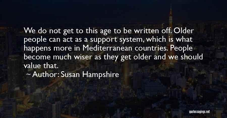 Susan Hampshire Quotes: We Do Not Get To This Age To Be Written Off. Older People Can Act As A Support System, Which