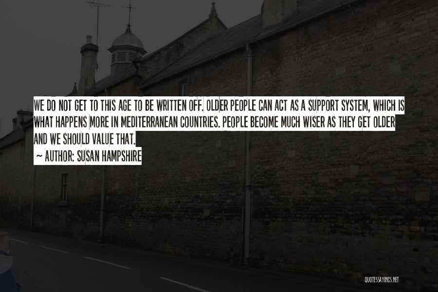 Susan Hampshire Quotes: We Do Not Get To This Age To Be Written Off. Older People Can Act As A Support System, Which