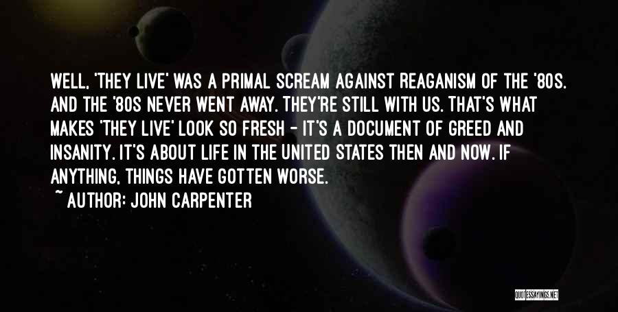 John Carpenter Quotes: Well, 'they Live' Was A Primal Scream Against Reaganism Of The '80s. And The '80s Never Went Away. They're Still