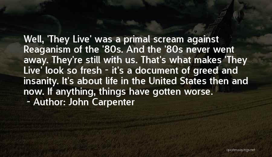 John Carpenter Quotes: Well, 'they Live' Was A Primal Scream Against Reaganism Of The '80s. And The '80s Never Went Away. They're Still