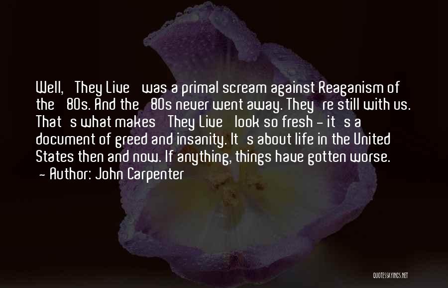 John Carpenter Quotes: Well, 'they Live' Was A Primal Scream Against Reaganism Of The '80s. And The '80s Never Went Away. They're Still