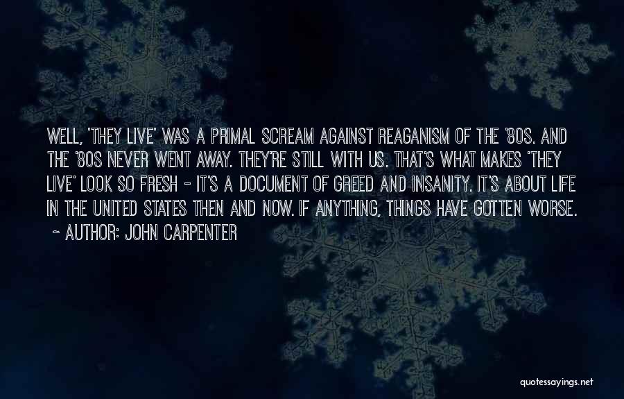 John Carpenter Quotes: Well, 'they Live' Was A Primal Scream Against Reaganism Of The '80s. And The '80s Never Went Away. They're Still