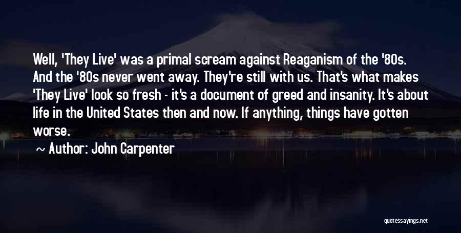 John Carpenter Quotes: Well, 'they Live' Was A Primal Scream Against Reaganism Of The '80s. And The '80s Never Went Away. They're Still
