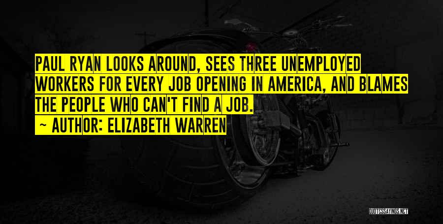 Elizabeth Warren Quotes: Paul Ryan Looks Around, Sees Three Unemployed Workers For Every Job Opening In America, And Blames The People Who Can't