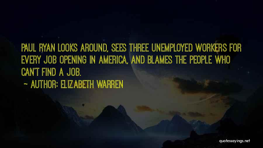 Elizabeth Warren Quotes: Paul Ryan Looks Around, Sees Three Unemployed Workers For Every Job Opening In America, And Blames The People Who Can't