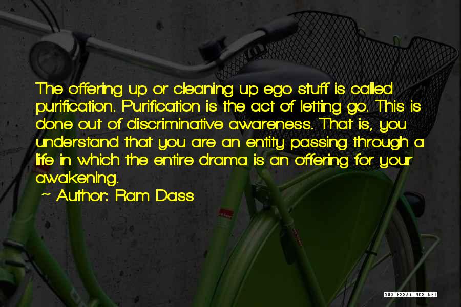 Ram Dass Quotes: The Offering Up Or Cleaning Up Ego Stuff Is Called Purification. Purification Is The Act Of Letting Go. This Is