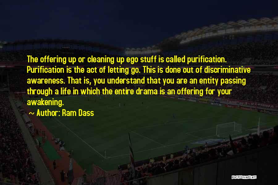 Ram Dass Quotes: The Offering Up Or Cleaning Up Ego Stuff Is Called Purification. Purification Is The Act Of Letting Go. This Is