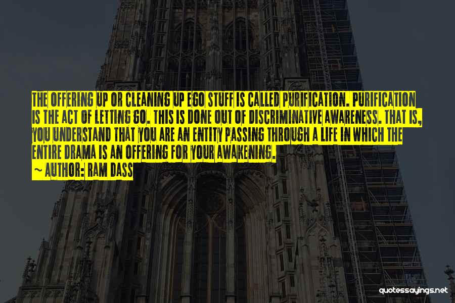 Ram Dass Quotes: The Offering Up Or Cleaning Up Ego Stuff Is Called Purification. Purification Is The Act Of Letting Go. This Is