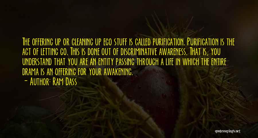 Ram Dass Quotes: The Offering Up Or Cleaning Up Ego Stuff Is Called Purification. Purification Is The Act Of Letting Go. This Is