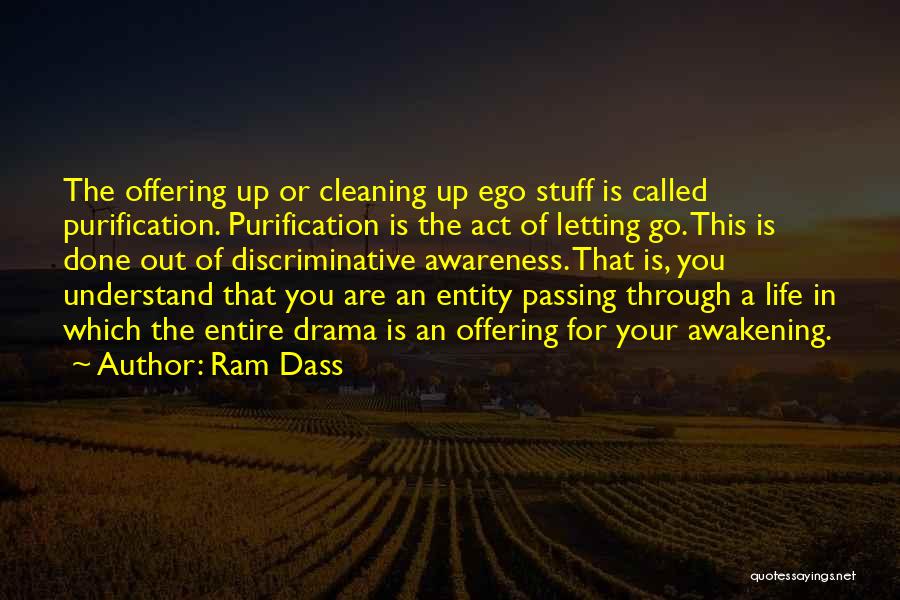 Ram Dass Quotes: The Offering Up Or Cleaning Up Ego Stuff Is Called Purification. Purification Is The Act Of Letting Go. This Is