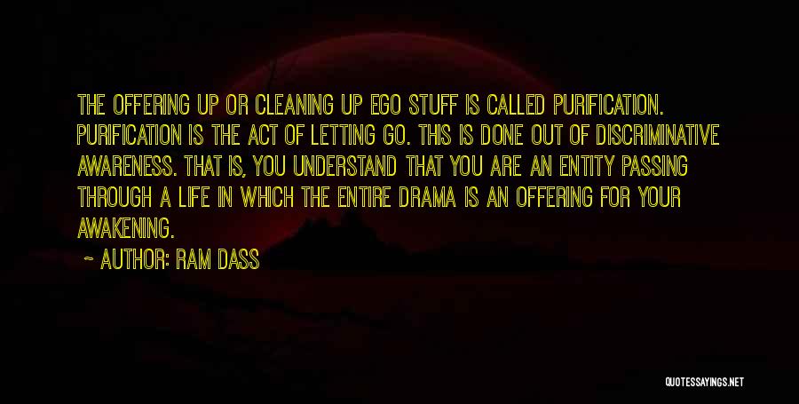 Ram Dass Quotes: The Offering Up Or Cleaning Up Ego Stuff Is Called Purification. Purification Is The Act Of Letting Go. This Is