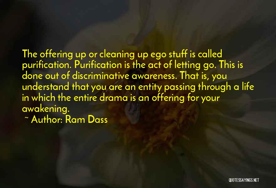 Ram Dass Quotes: The Offering Up Or Cleaning Up Ego Stuff Is Called Purification. Purification Is The Act Of Letting Go. This Is