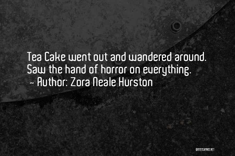 Zora Neale Hurston Quotes: Tea Cake Went Out And Wandered Around. Saw The Hand Of Horror On Everything.
