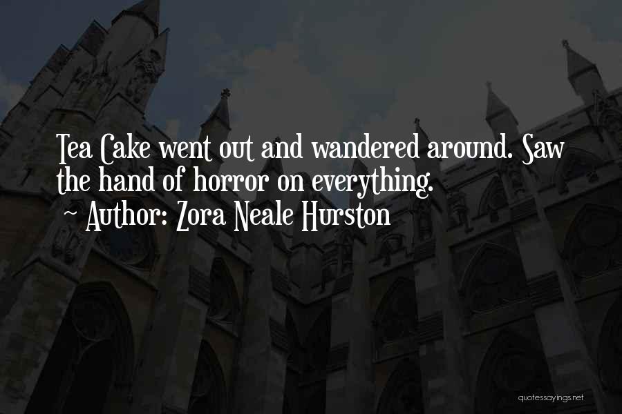 Zora Neale Hurston Quotes: Tea Cake Went Out And Wandered Around. Saw The Hand Of Horror On Everything.