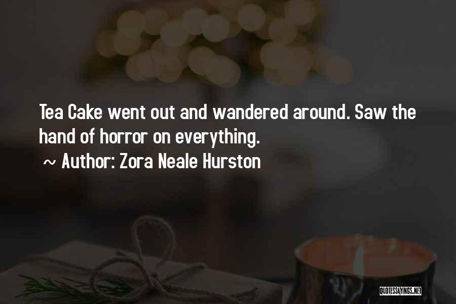Zora Neale Hurston Quotes: Tea Cake Went Out And Wandered Around. Saw The Hand Of Horror On Everything.