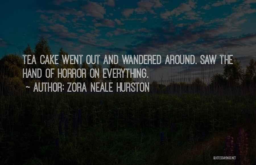 Zora Neale Hurston Quotes: Tea Cake Went Out And Wandered Around. Saw The Hand Of Horror On Everything.