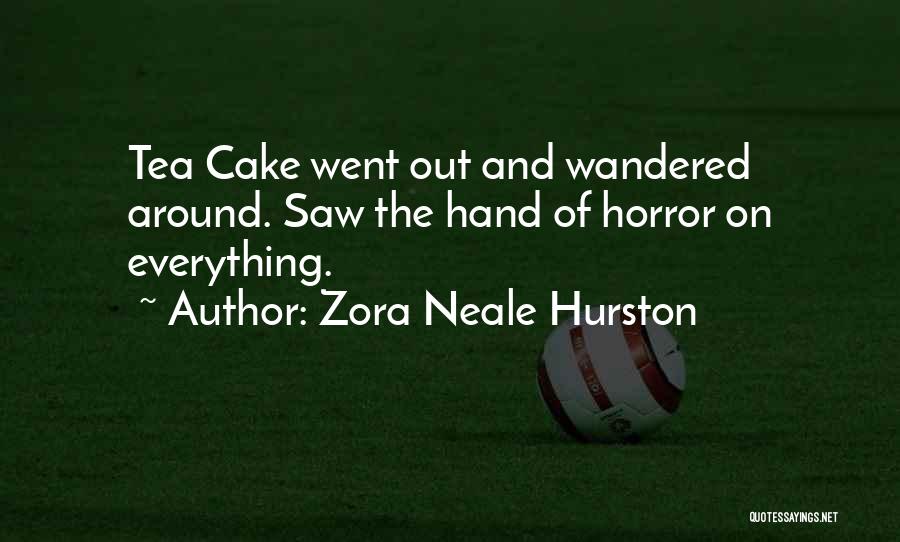 Zora Neale Hurston Quotes: Tea Cake Went Out And Wandered Around. Saw The Hand Of Horror On Everything.