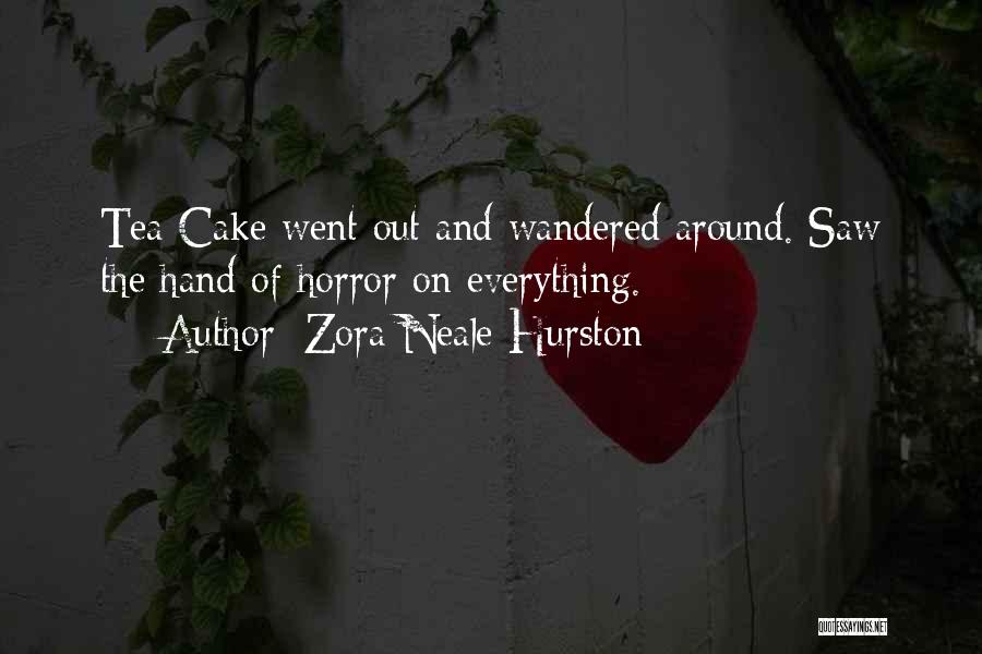 Zora Neale Hurston Quotes: Tea Cake Went Out And Wandered Around. Saw The Hand Of Horror On Everything.