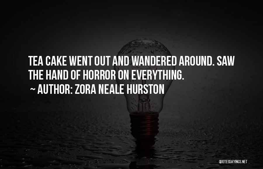 Zora Neale Hurston Quotes: Tea Cake Went Out And Wandered Around. Saw The Hand Of Horror On Everything.