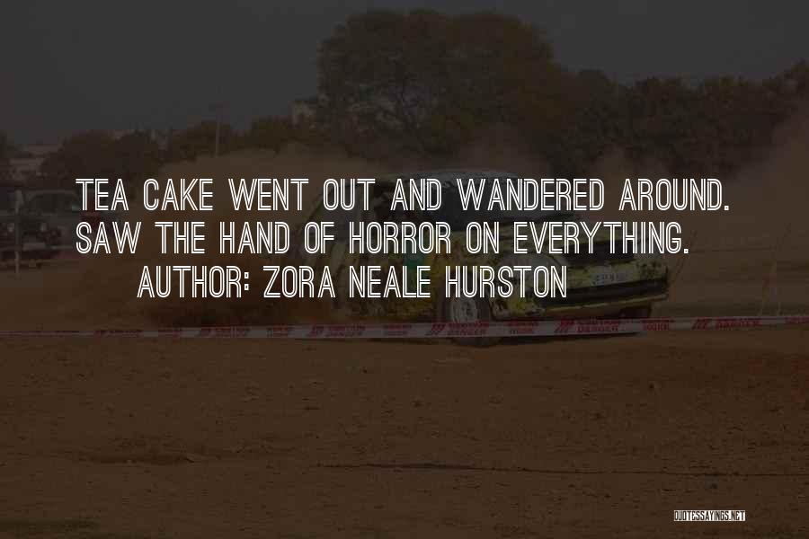 Zora Neale Hurston Quotes: Tea Cake Went Out And Wandered Around. Saw The Hand Of Horror On Everything.
